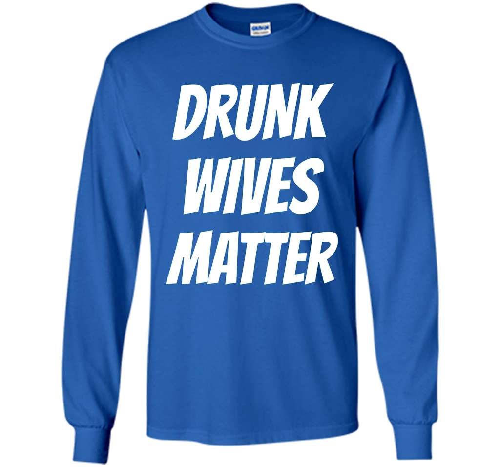 DRUNK WIVES MATTER Sarcastic Sassy Wife Tailgate T Shirt t-shirt Royal