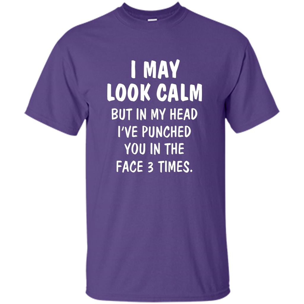 I May Look Calm But In My Head I've Punched You In The Face T-Shirt Purple