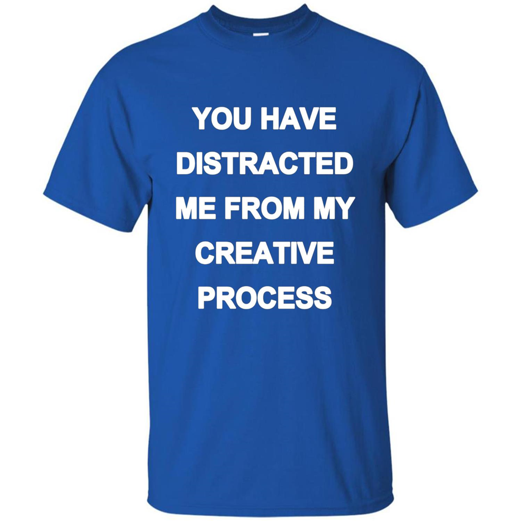 You Have Distracted Me From My Creative Process T-shirt Royal
