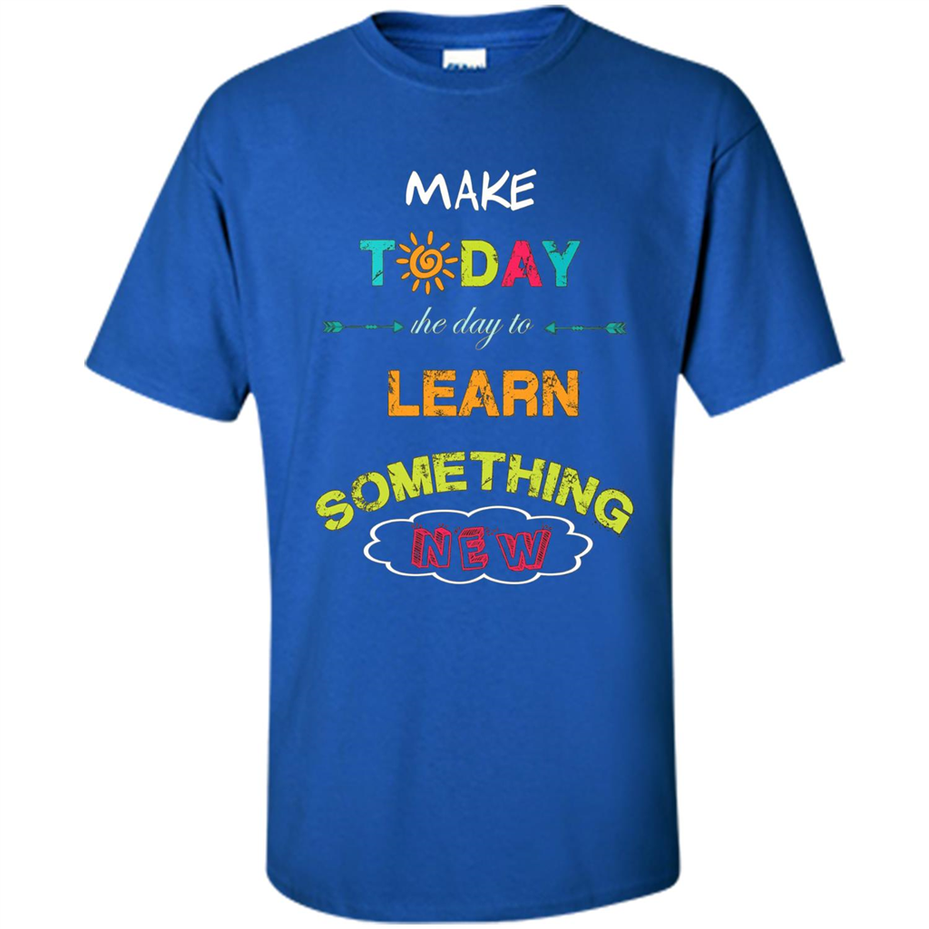 Inspiring T-shirt Make Today The Day To Learn Something New T-Shirt Royal