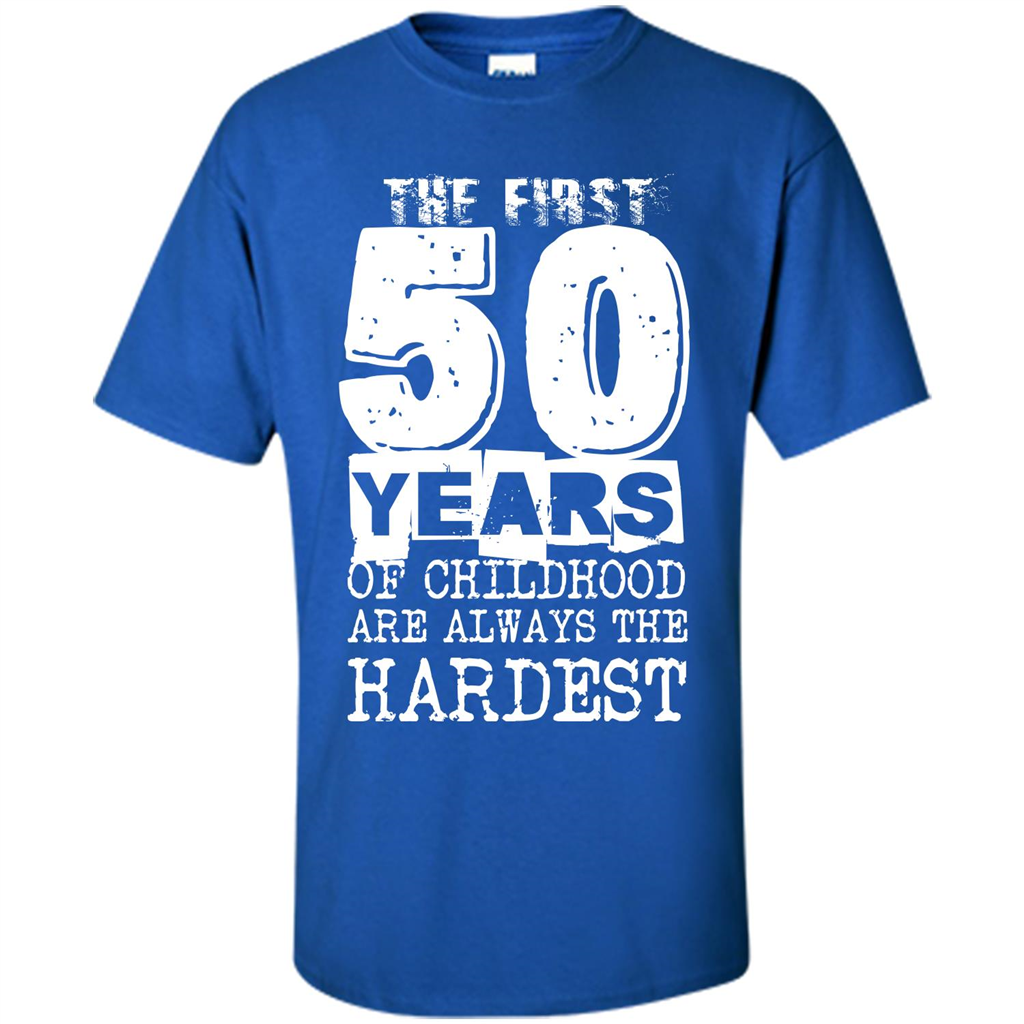 The First 50 Years Of Childhood Are Always The Hardest T-shirt Royal