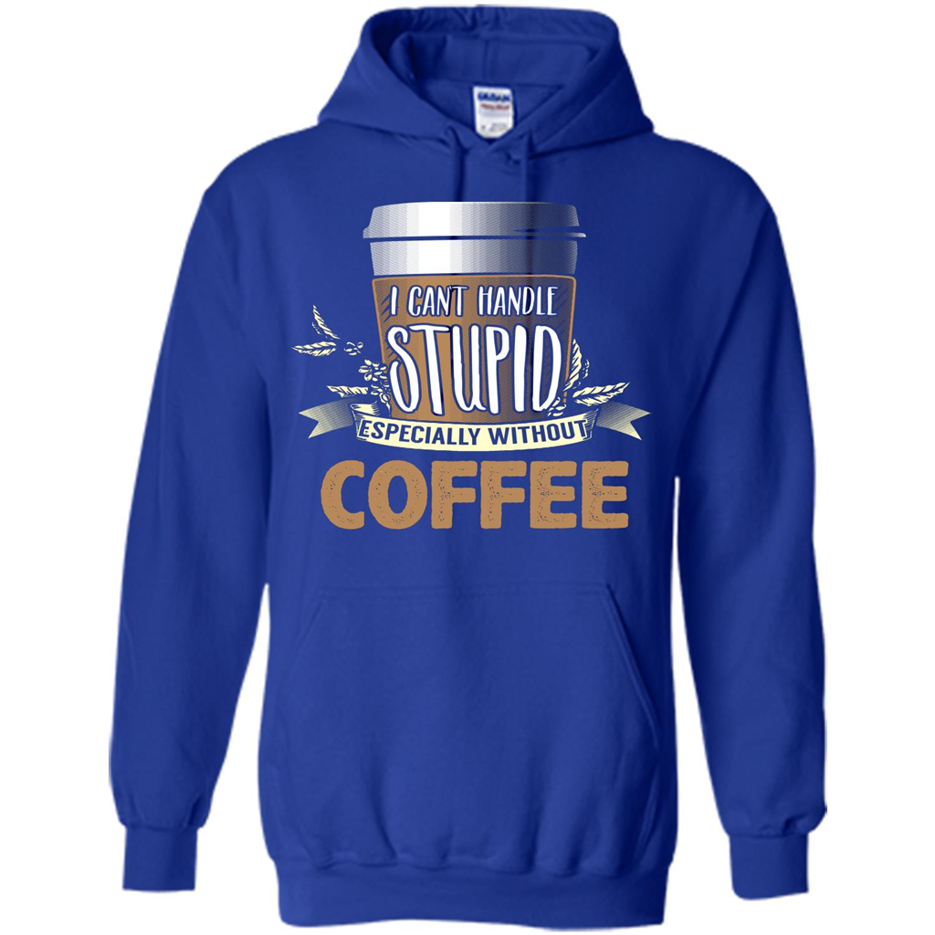 Coffee T-Shirt Can't Handle Stupid Funny Quotation Coffee Royal