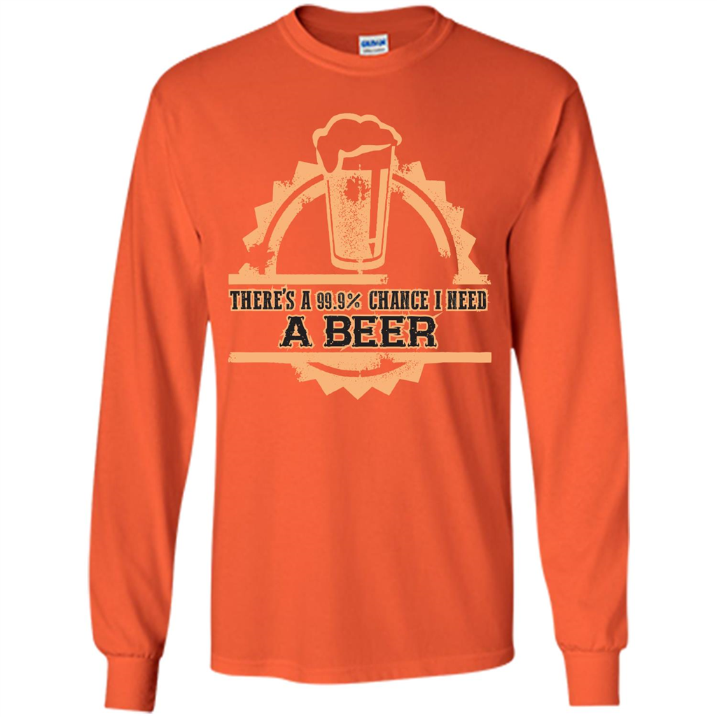 Beer T-shirt There‰۪s A 99.9 Chance I Need A Beer Orange