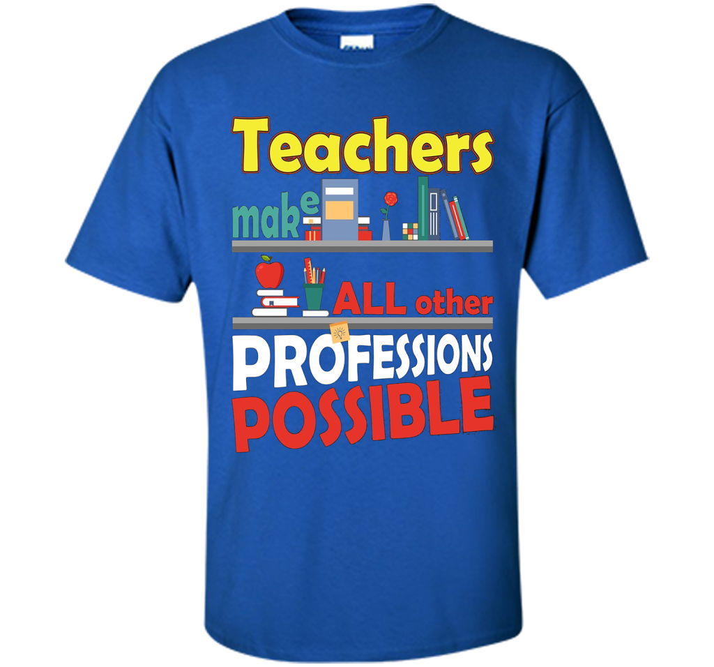 Teachers Make All Other Professions Possible T-shirt Royal