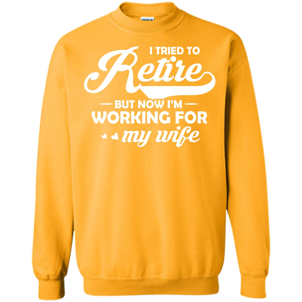 Family T-shirt I Tried To Retire But Now I'm Working For My Wife Gold