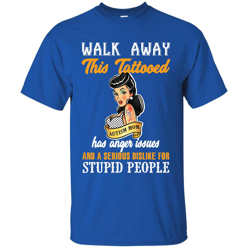 Autism Awareness T-shirt Walk Away This Tattooed Autism Mom Has Anger Issues Royal