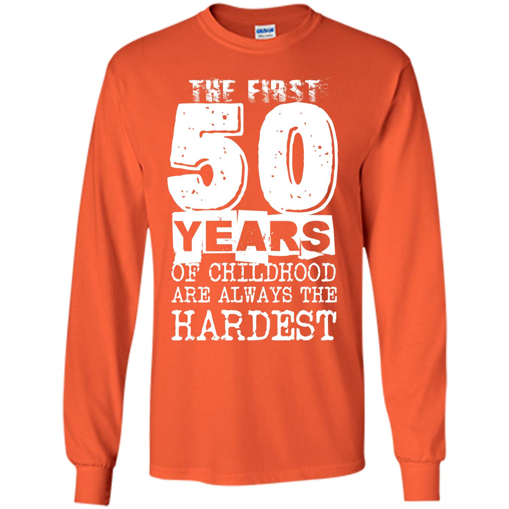 The First 50 Years Of Childhood Are Always The Hardest T-shirt Orange