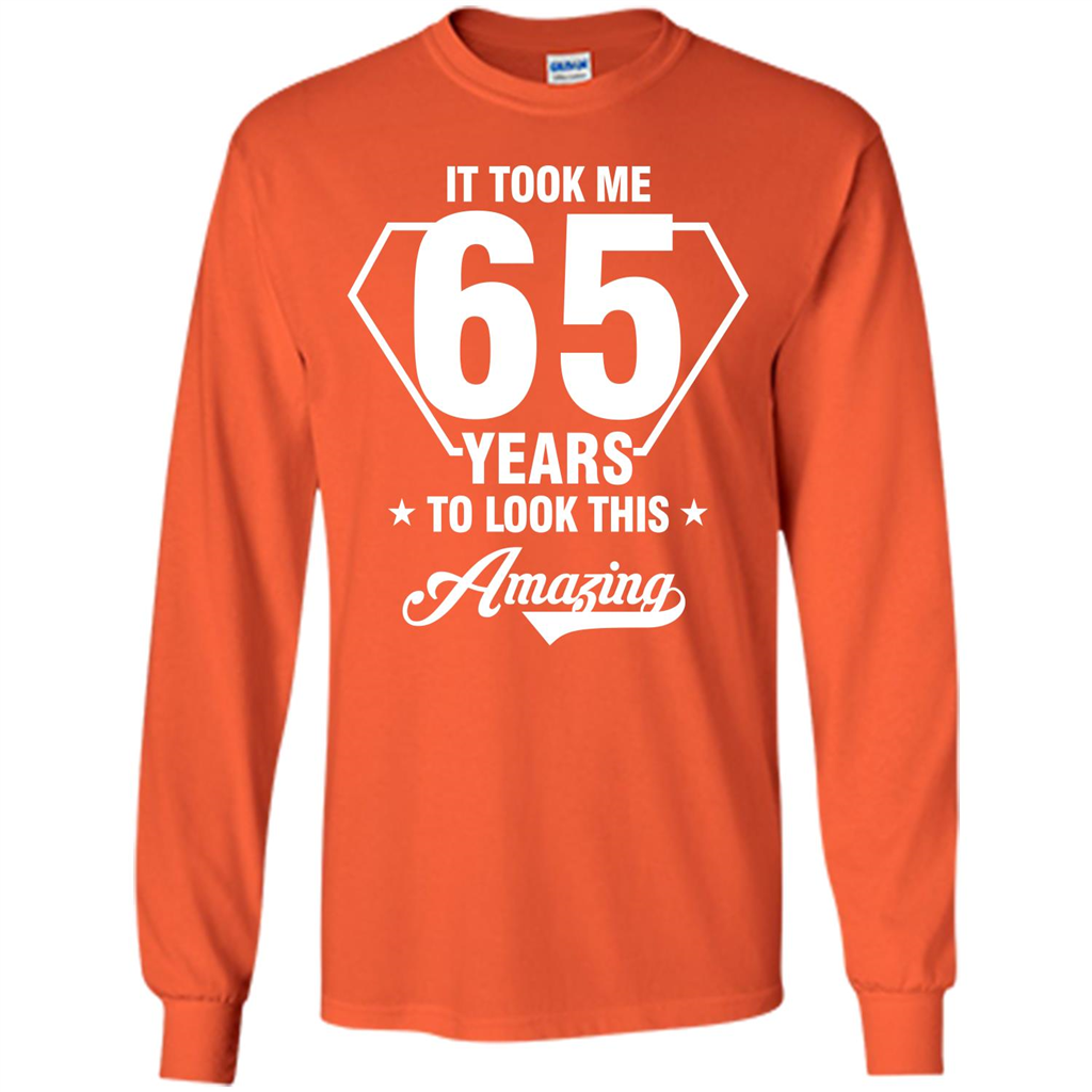 Birthday Gift T-shirt It Took Me 65 Years To Look This Amazing Orange