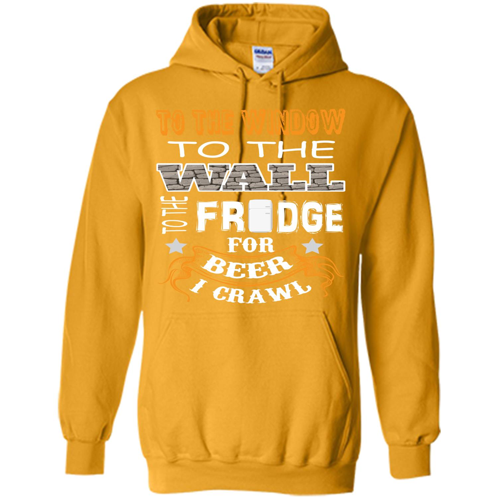 Beer T-shirt To The Window To The Wall To The Fridge For Beer I Crawl Gold