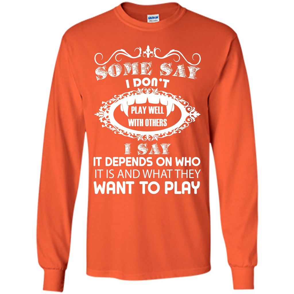 Some Say I Don‰۪t Play Well With Others I Say It Depends On T-shirt Orange