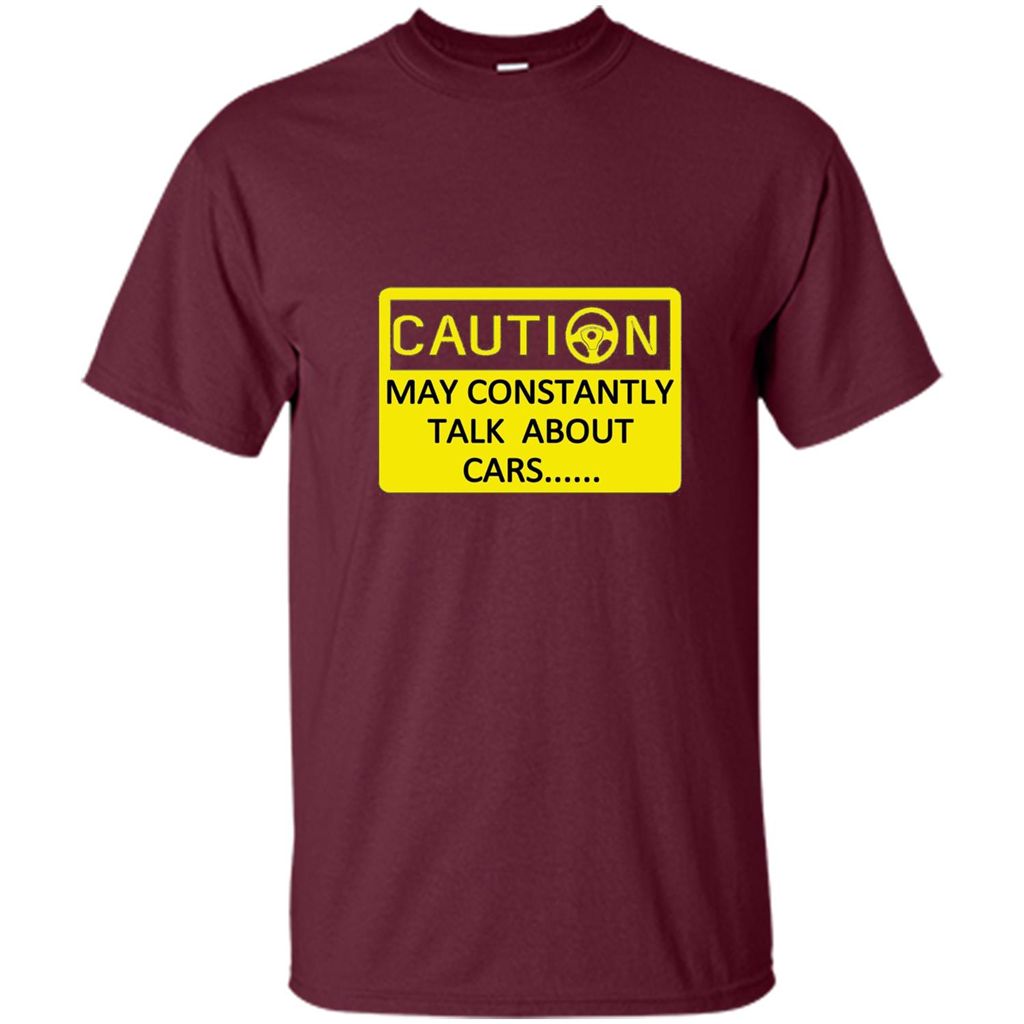 Car Lover T-Shirt Caution May Constantly Talk About Cars Maroon