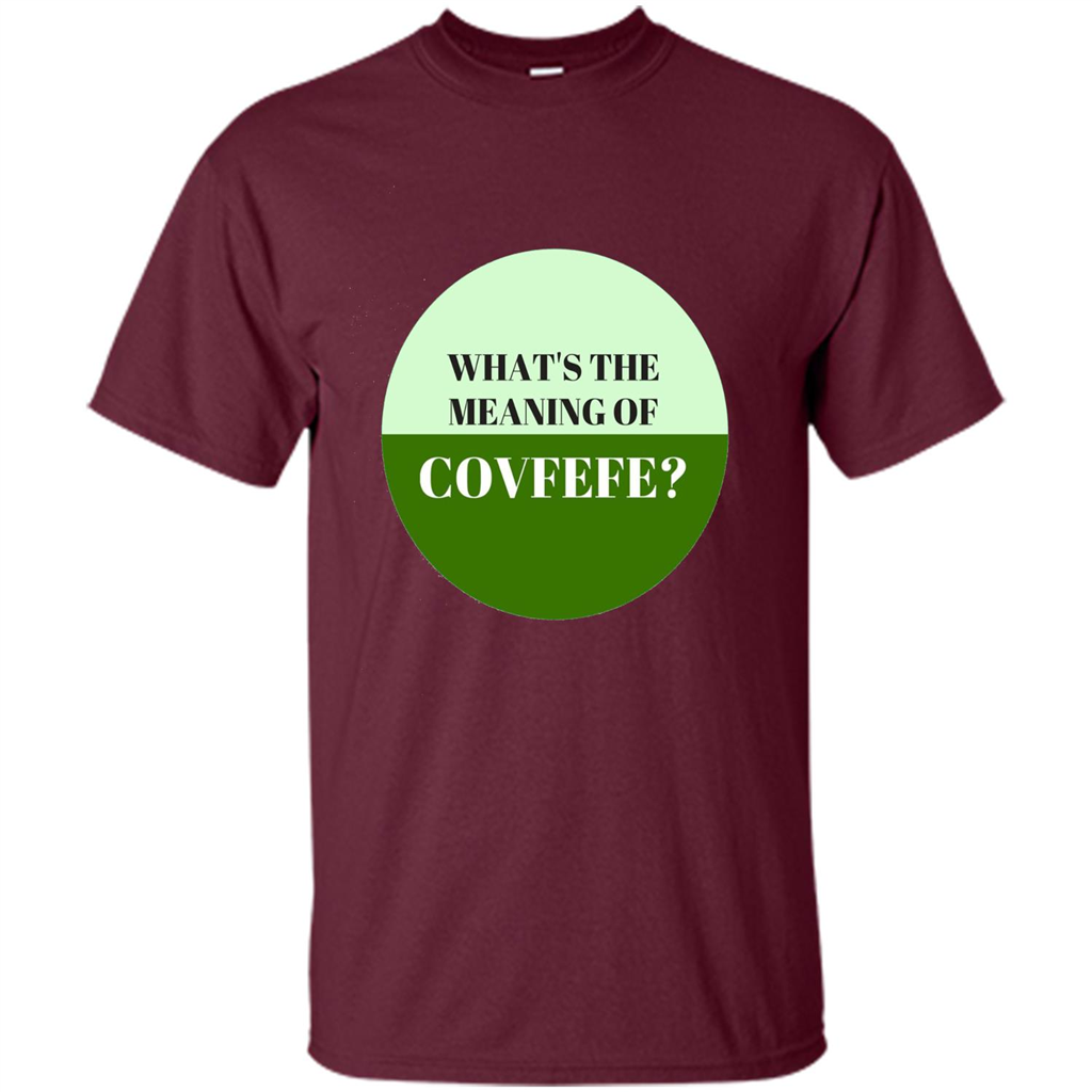 Tweets Covfefe T-shirt What's The Meaning Of Covfefe? Maroon