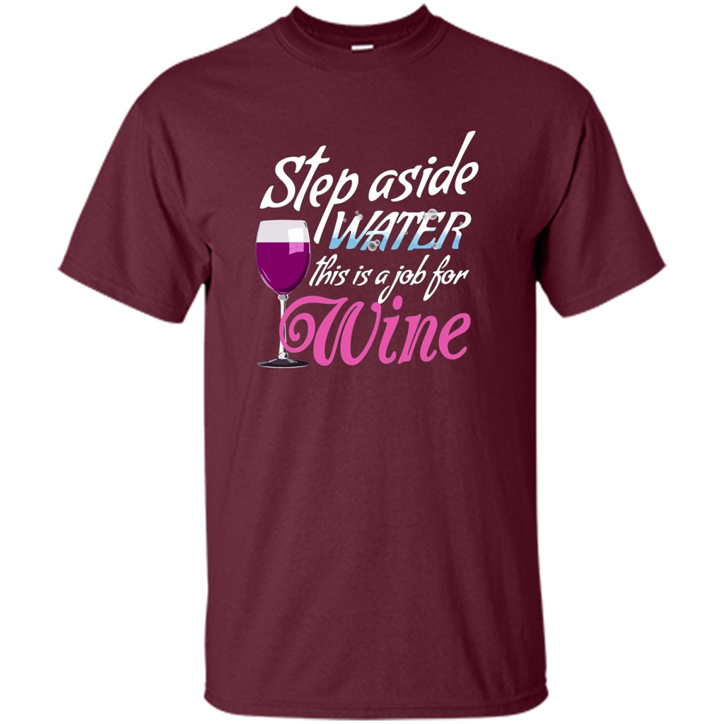 Wine T-shirt Step Aside Water This Is A Job For Wine Maroon