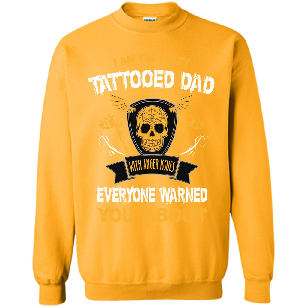 Fathers Day T-shirt I Am The Crazy Tattoed Dad With Anger Issues Everyone Warned You About Gold