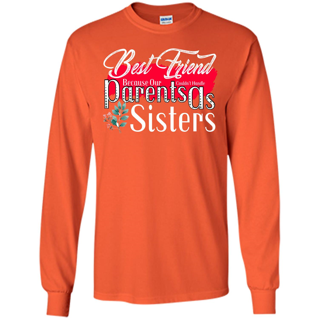 Best Friend T-shirtBest Friend Because Our Parents Couldn't Handle As Sisters Orange
