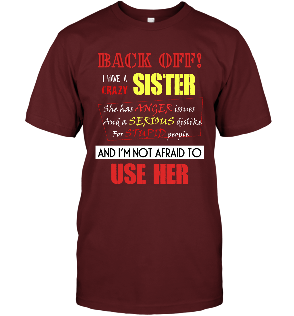 Back Off I Have A Crazy Sister And I'm Not Afraid To Use Her Sibling Quote My Sister Shirt T-Shirt T-Shirt Cardinal