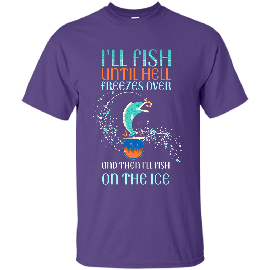 Fishing T-shirt I'll Fish Until Hell Freezes Over And Then I'll Fish On The Ice Purple