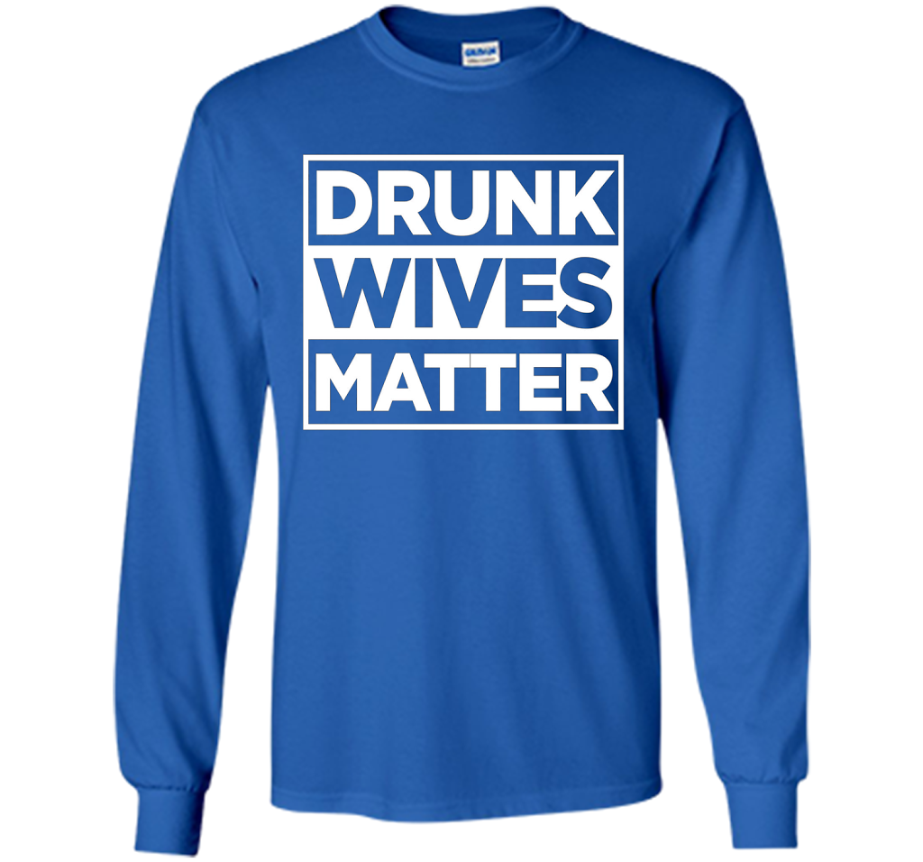 Original Drunk Wives Matter Funny Tshirt for Men Women & Kid shirt Royal