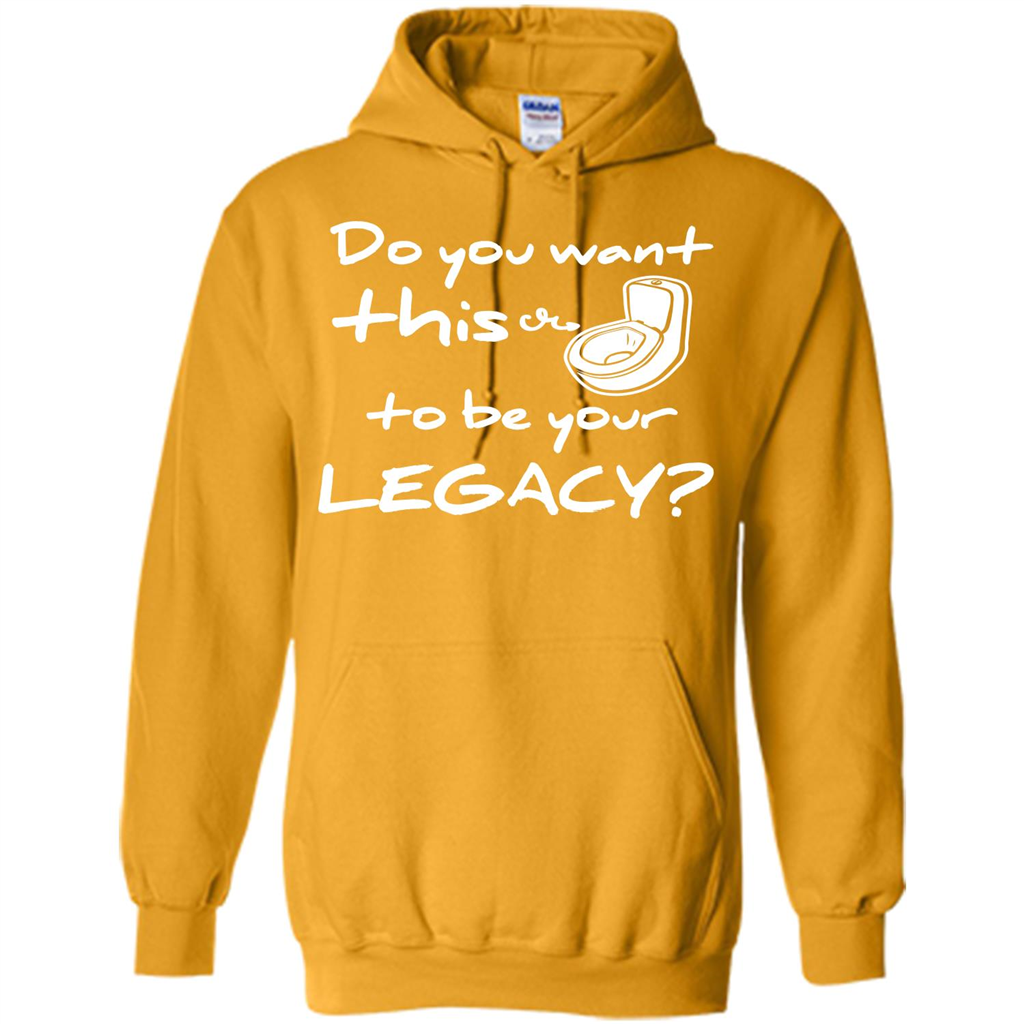 Funny T-shirt Do You Want This To Be Your Legacy Gold