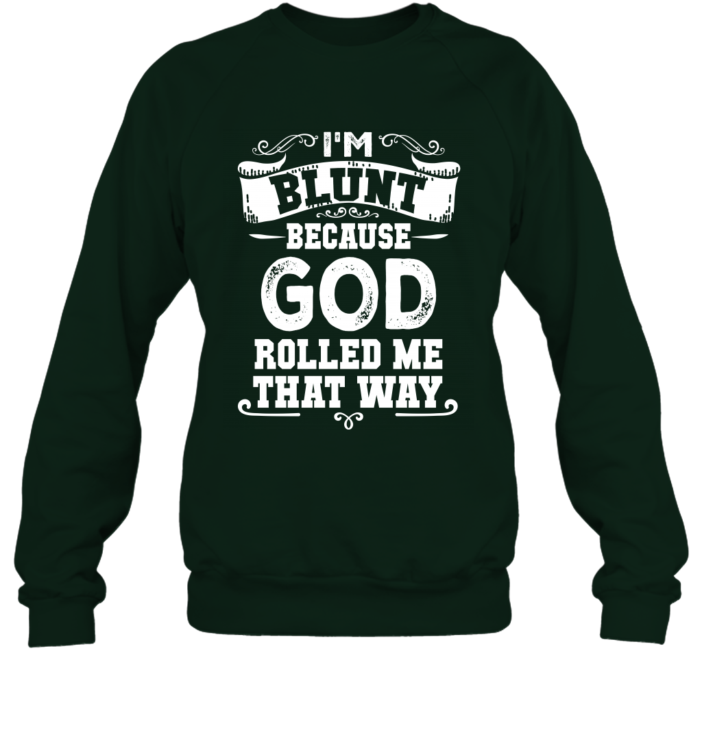 I'M Blunt Because God Rolled Me That Way Shirt Sweatshirt Sweatshirt Forest
