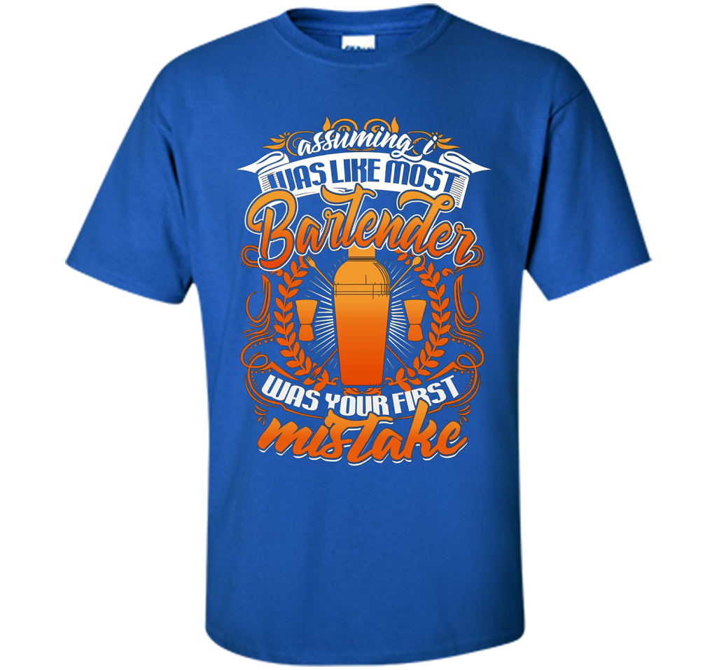 Assuming I Was Like Most Bartender Mistake T Shirt t-shirt Royal