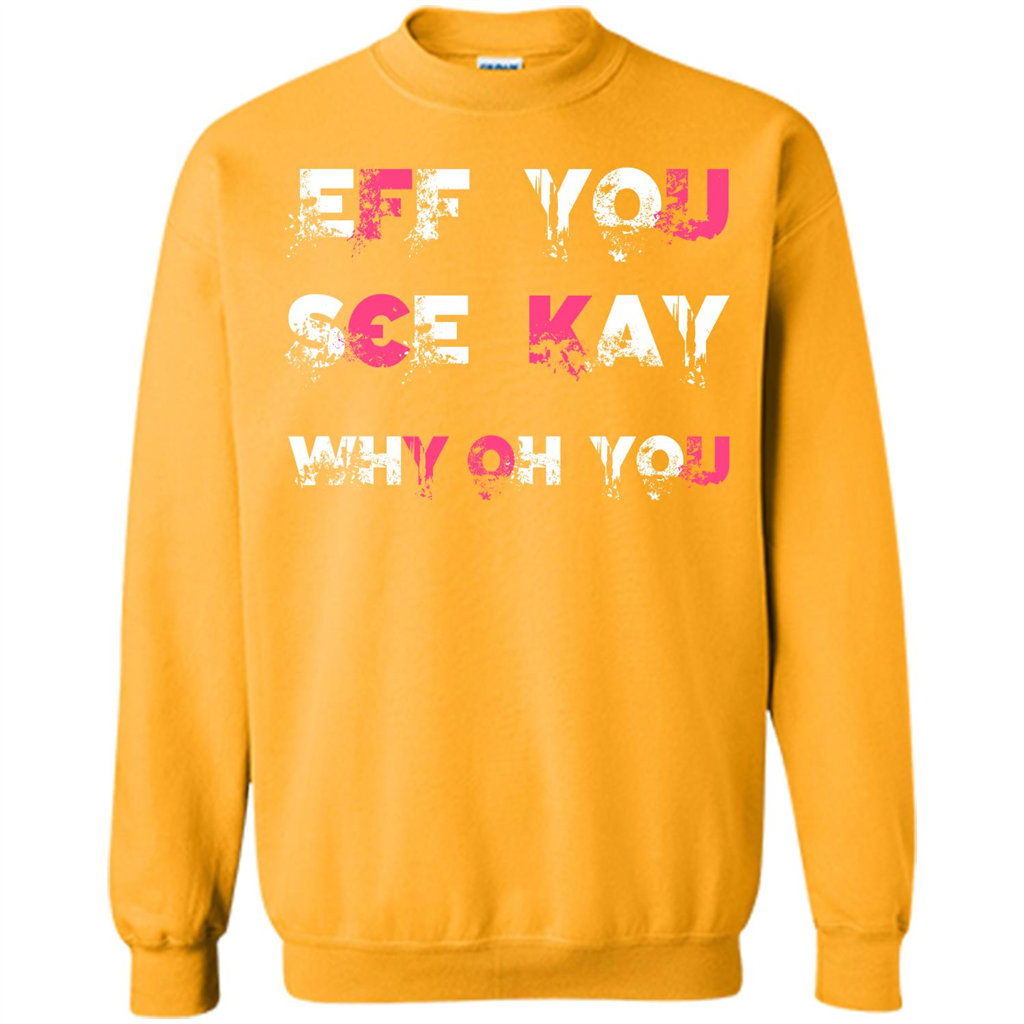 Funny T-shirt Eff You See Kay Why Oh You Gold
