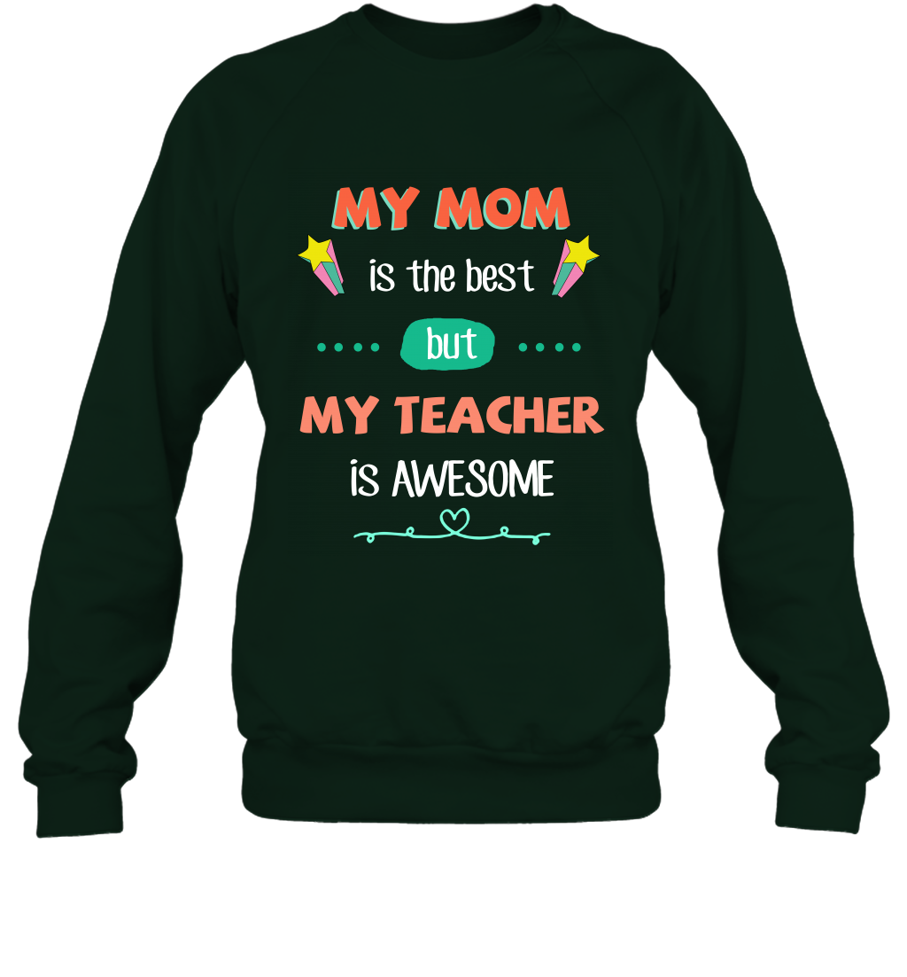 My Mom Is The Best But My Teacher Is Awesome Shirt Sweatshirt Sweatshirt Forest