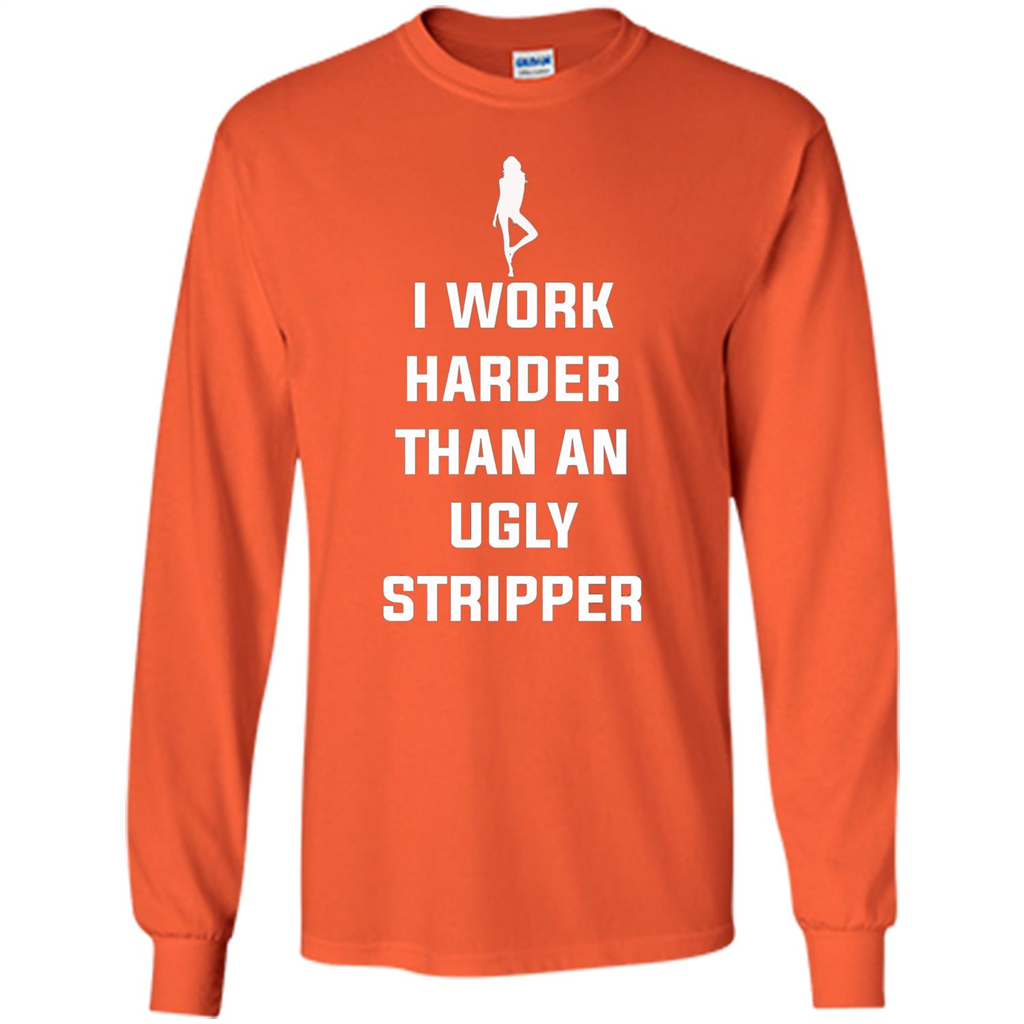 I Work Harder Than An Ugly Stripper T-shirt Orange