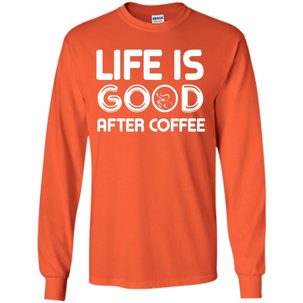 Coffee Lover T-shirt Life Is Good After Coffee Orange