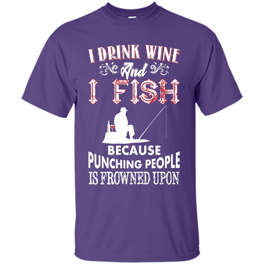 Wine T-shirt I Drink Wine And I Fish Because Punching People Is Frowned Upon Purple