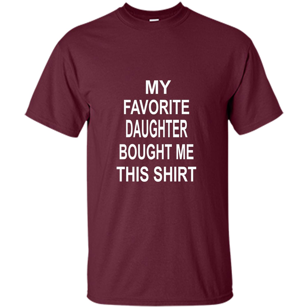 My favorite Daughter Bought Me This Shirt Tshirt Maroon