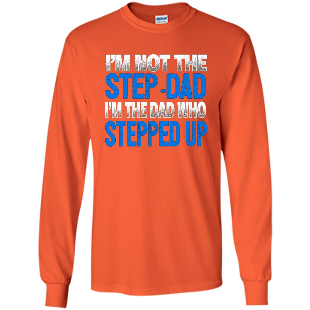 Mens I'm Not The Step-Dad, I'm The Dad Who Stepped Up T-Shirt Orange