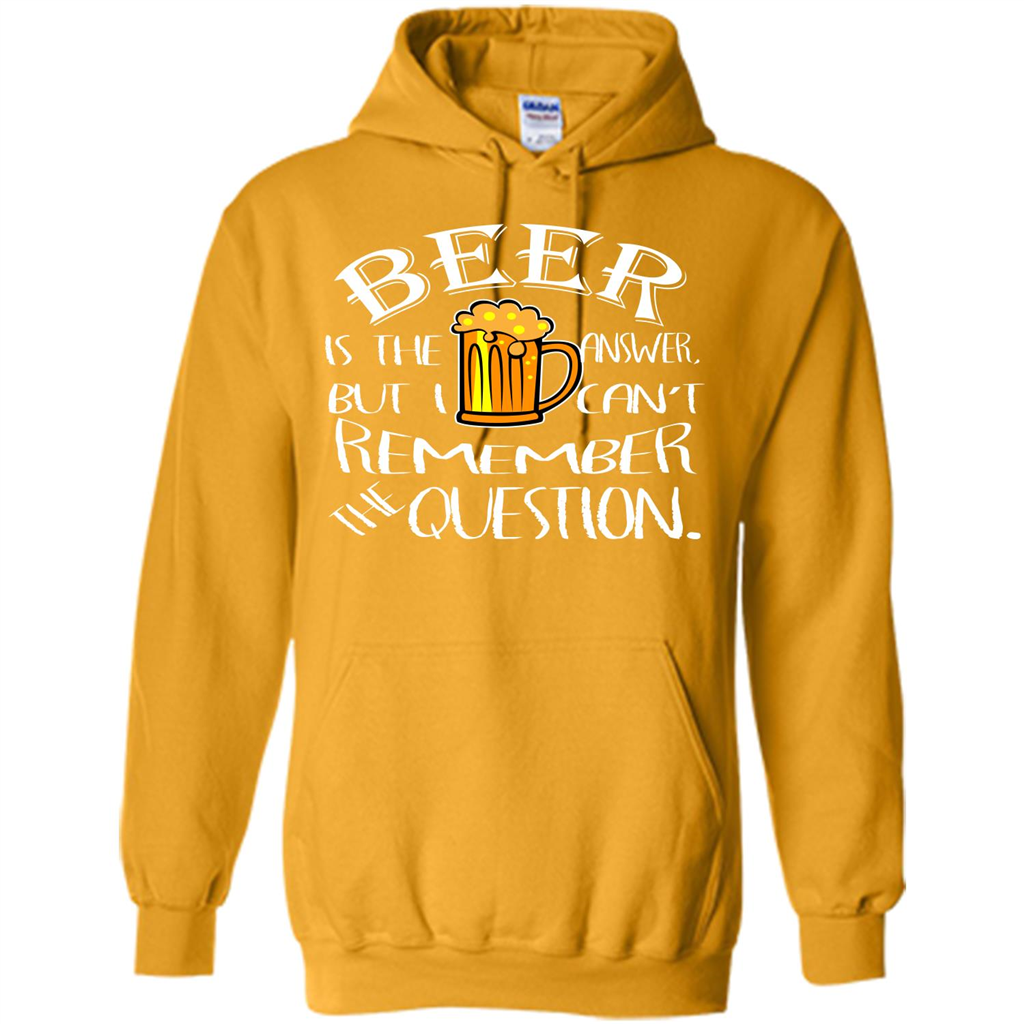 Beer T-shirt Is The Answer But I Cant Remember the Question Gold
