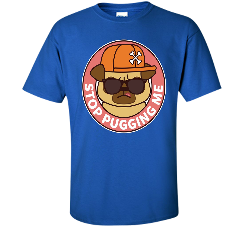 Pug T-shirt Stop Pugging Me T-shirt Royal