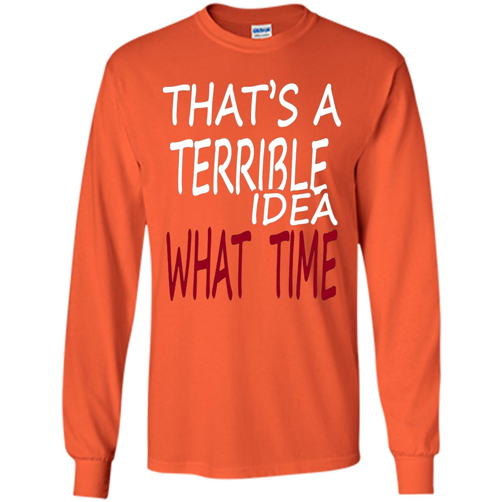 Novelty. That's A Terrible Idea What Time T-shirt Orange