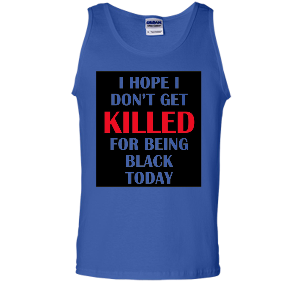 I hope i don't get killed for being black today T-shirt Royal