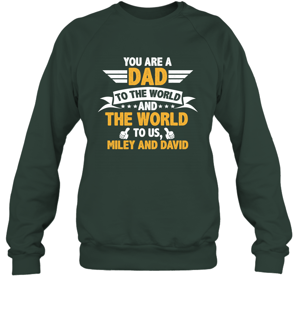 You Are a Dad To The World and The World To Us (Customized Name) Sweatshirt Sweatshirt Forest