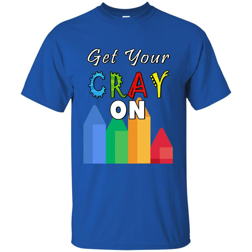 Get Your Cray On T Shirt Kindergarten Teacher Preschool Gift T-shirt Royal