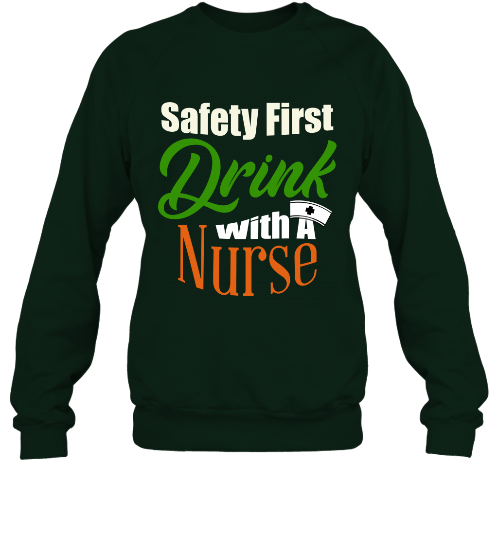 Safety First Drink With A Nurse Saint Patricks Day Shirt Sweatshirt Forest