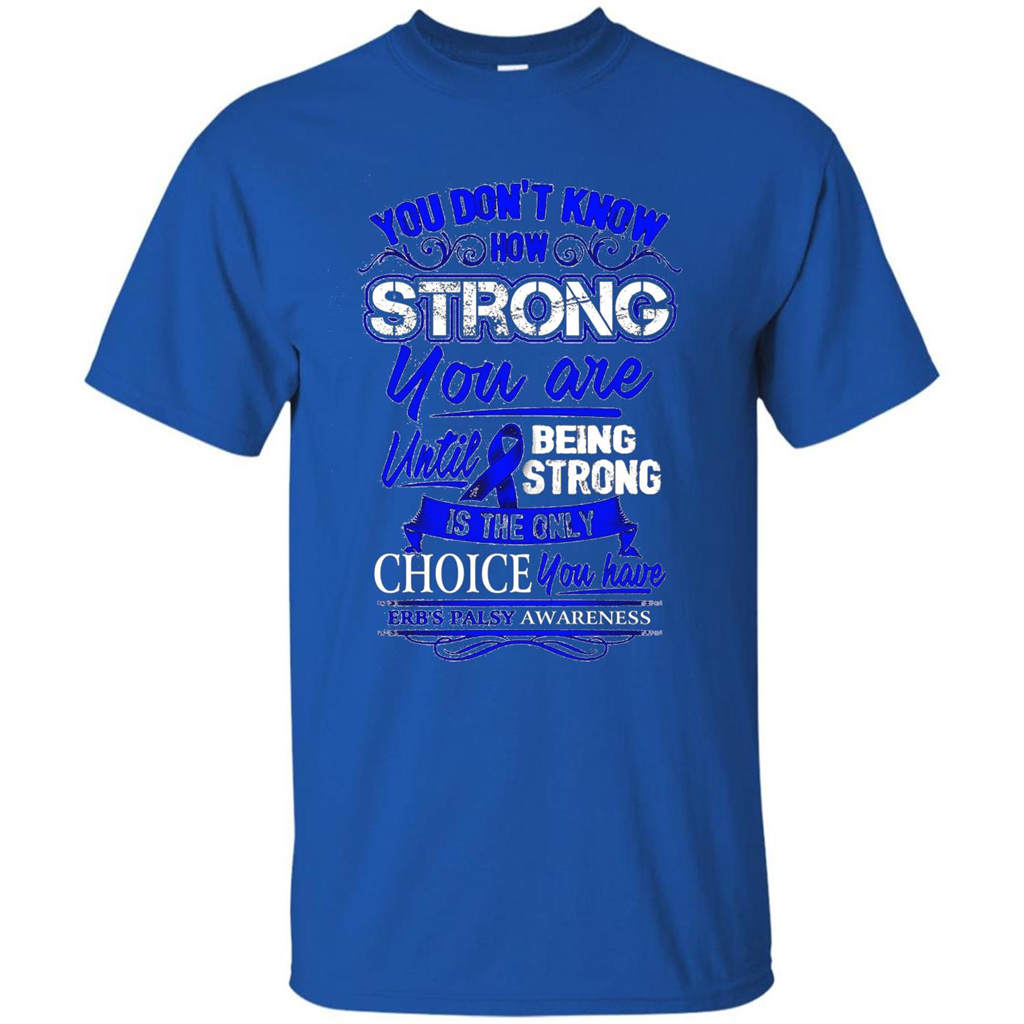 Erb's Palsy Awareness T-shirt - Being Strong Is The Only Choice Royal