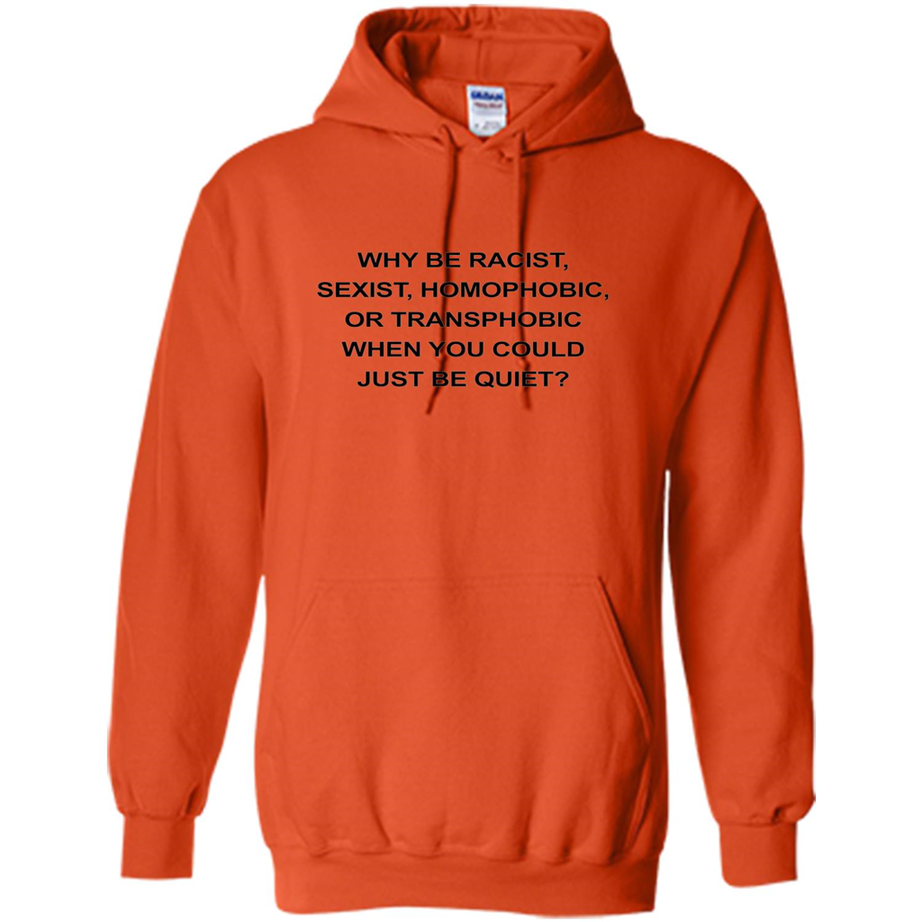 Why Be Racist Sexist Homophobic Just Be Quiet Funny T-shirt Orange