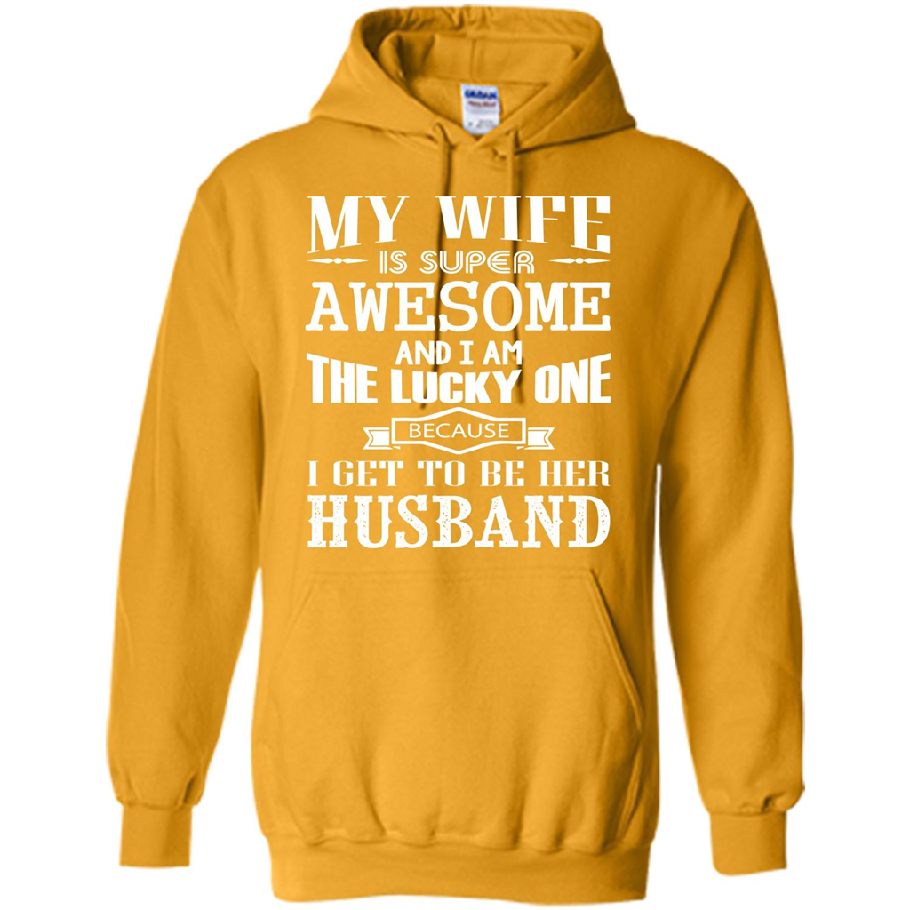 Husband T-shirt My Wife Is Super Awesome And I Am The Lucky One Because I Get To Be Her Husband Gold