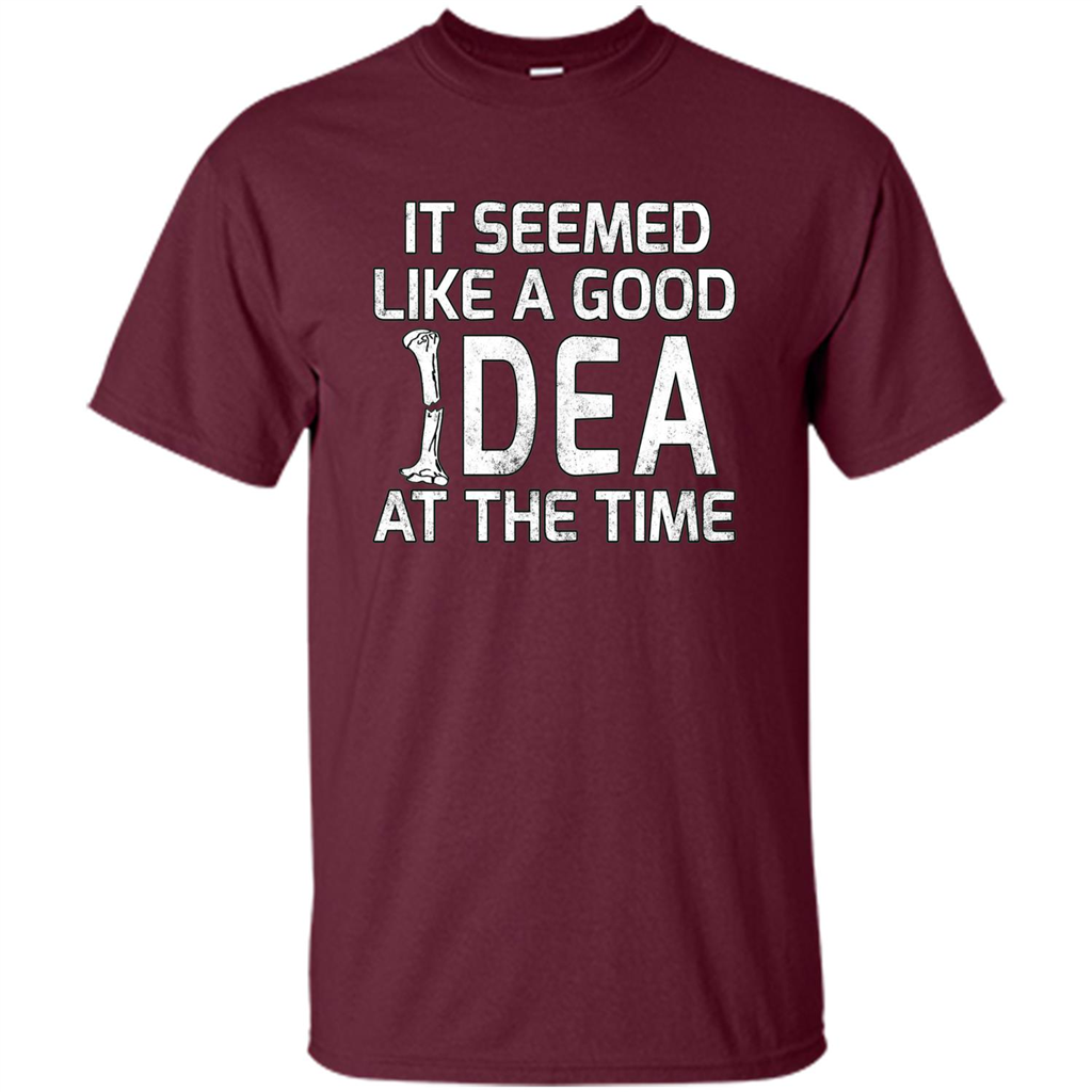 It Seemed Like A Good Idea At The Time T-shirt Broken Bone Maroon