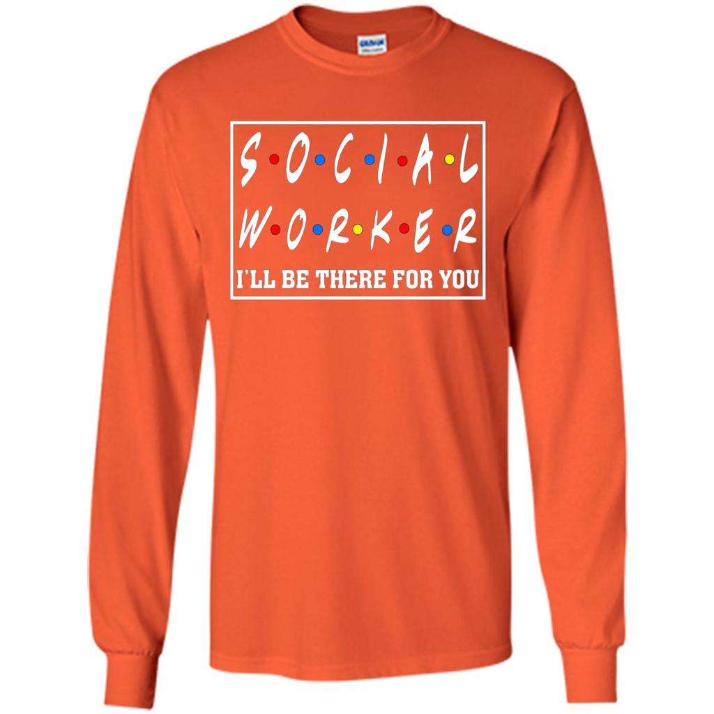 Social Worker I'll Be There For You T-Shirt Social Worker T-shirt Orange
