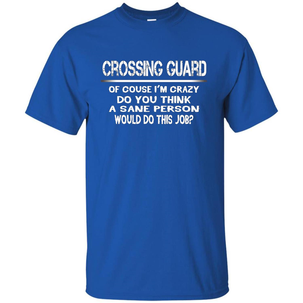 Crossing Guard I'M Crazy The Sane People Would This Job T-shirt Royal