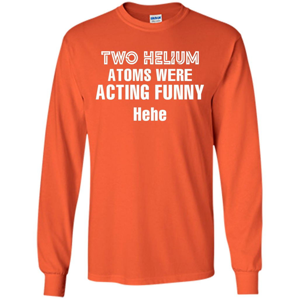Science T-shirt Two Helium Atoms Were Acting Funny Hehe Orange