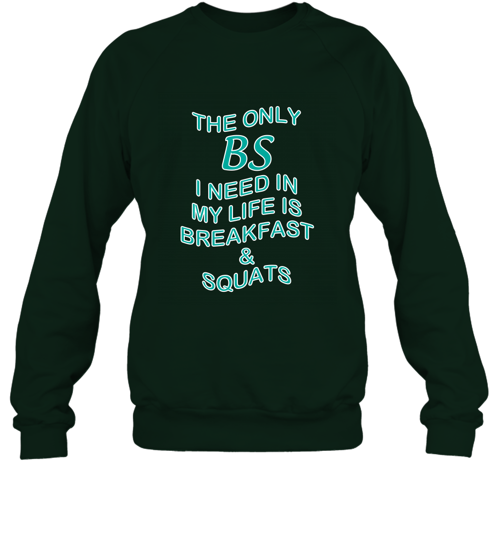 The Only BS I Need In My Life Is Breakfast And Squats Shirt Sweatshirt Sweatshirt Forest
