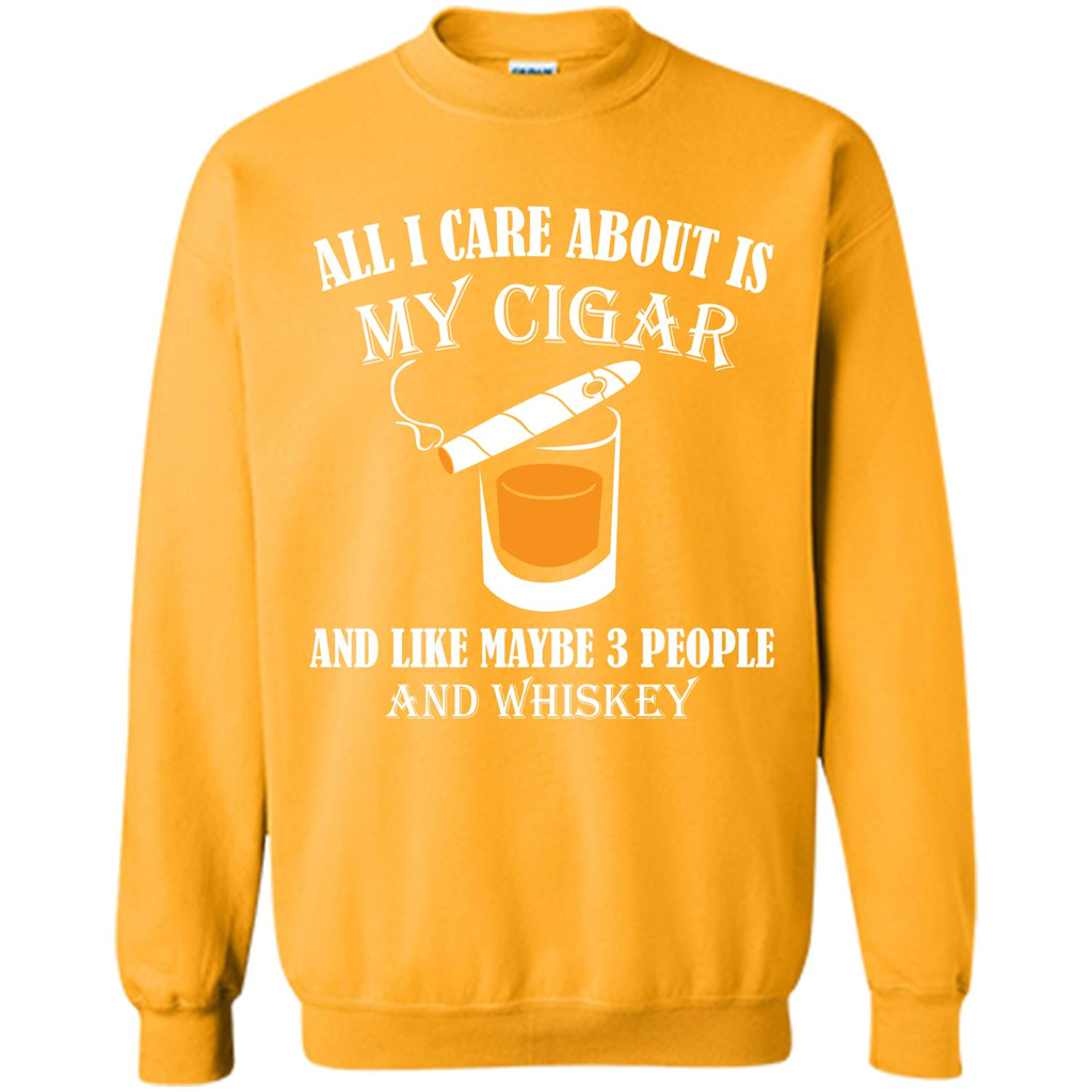 Cigar T-shirt All I Care About Is My Cigar And Like Maybe 3 People And Whiskey Gold