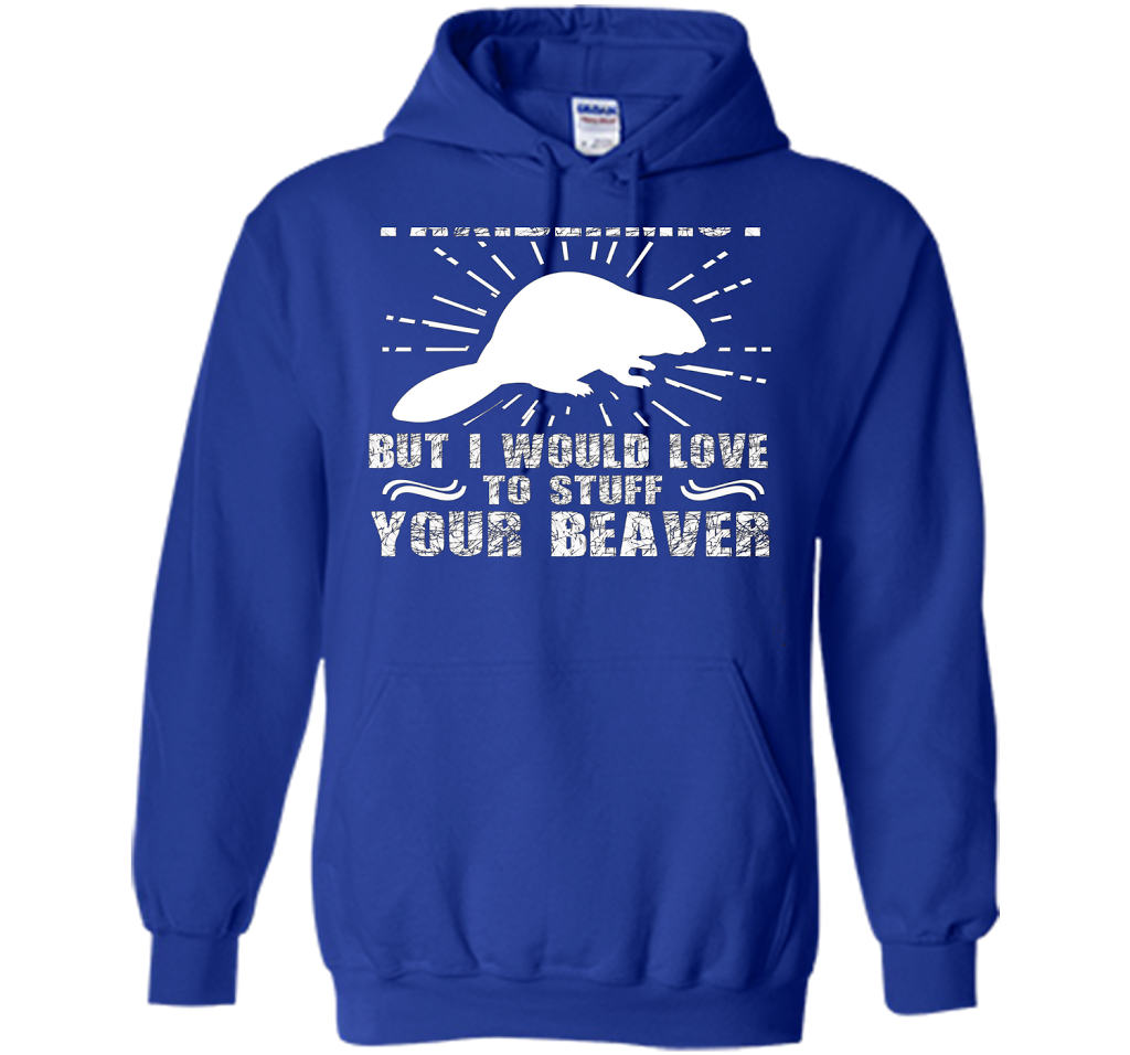 I'm Not Taxidermist But I Would Love To Stuff Your Beaver cool shirt Royal