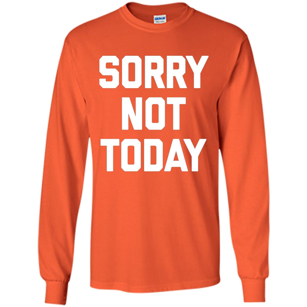 Sorry Not Today T-Shirt Funny Saying Sarcastic Novelty Cute